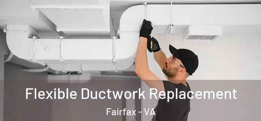 Flexible Ductwork Replacement Fairfax - VA